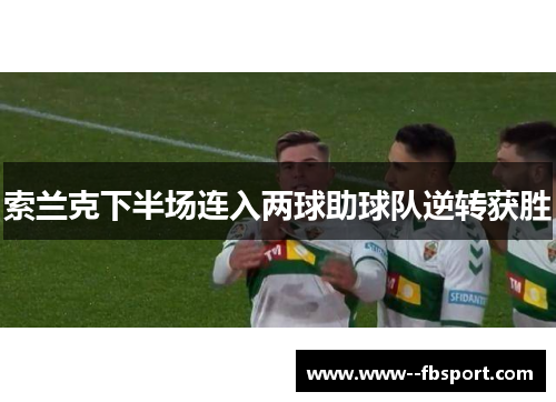 索兰克下半场连入两球助球队逆转获胜 索兰克下半场连入两球助球队逆转获胜