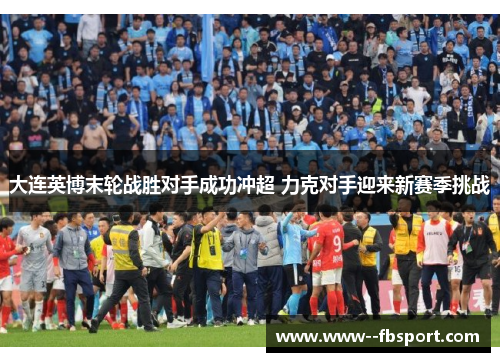 大连英博末轮战胜对手成功冲超 力克对手迎来新赛季挑战 大连英博末轮战胜对手成功冲超 力克对手迎来新赛季挑战